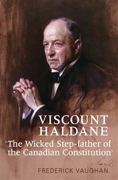 Viscount Haldane: The Wicked Step-father of the Canadian Constitution