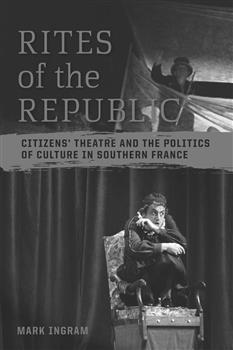 Rites of the Republic: Citizens' Theatre and the Politics of Culture in Southern France