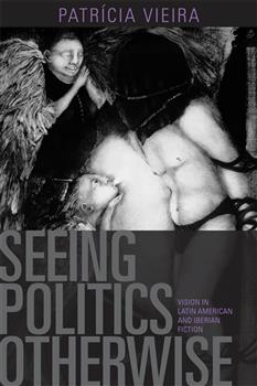 Seeing Politics Otherwise: Vision in Latin American and Iberian Fiction