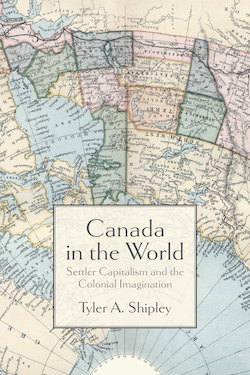 Canada In The World: Settler Capitalism and the Colonial Imagination
