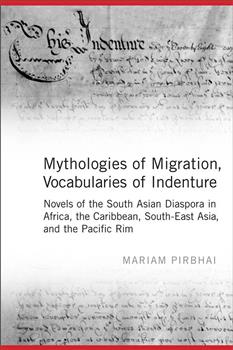 Mythologies of Migration, Vocabularies of Indenture: Novels of the South Asian Diaspora in Africa, the Caribbean, and Asia-Pacific