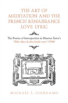 The Art of Meditation and the French Renaissance Love Lyric: The Poetics of Introspection in Maurice ScÃ¨ve's DÃ©lie, objet de plus haulte vertu (1544)
