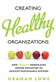 Creating Healthy Organizations: How Vibrant Workplaces Inspire Employees to Achieve Sustainable Success