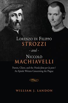 Lorenzo di Filippo Strozzi and Niccolo Machiavelli: Patron, Client, and the Pistola fatta per la peste/An Epistle Written Concerning the Plague