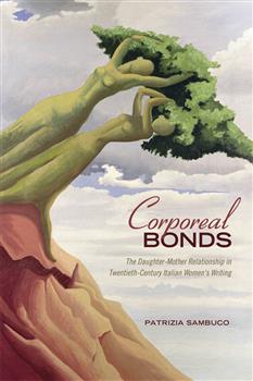 Corporeal Bonds: The Daughter-Mother Relationship in Twentieth-Century Italian Women&rsquo;s Writing