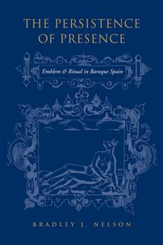 The Persistence of Presence: Emblem and Ritual in Baroque Spain