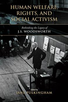 Human Welfare, Rights, and Social Activism: Rethinking the Legacy of J.S. Woodsworth