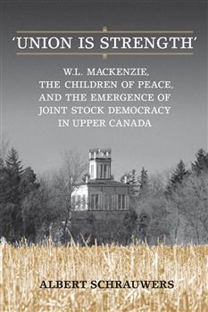 'Union is Strength': W.L. Mackenzie, The Children of Peace and the Emergence of Joint Stock Democracy in Upper Canada