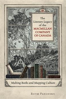 The Literary Legacy of the Macmillan Company of Canada: Making Books and Mapping Culture