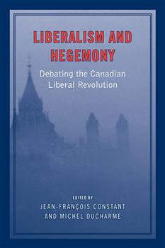 Liberalism and Hegemony: Debating the Canadian Liberal Revolution
