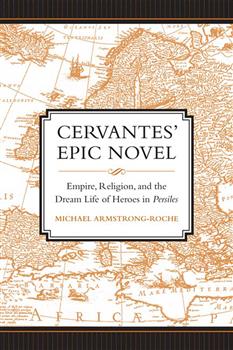 Cervantes' Epic Novel: Empire, Religion, and the Dream Life of Heroes in <i>Persiles</i>