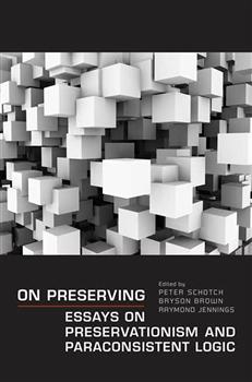 On Preserving: Essays on Preservationism and Paraconsistent Logic