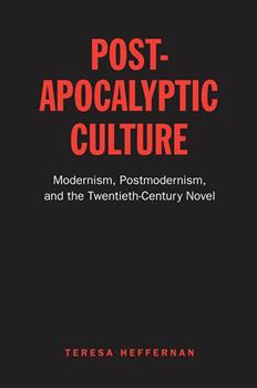 Post-Apocalyptic Culture: Modernism, Postmodernism, and the Twentieth-Century Novel