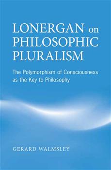 Lonergan on Philosophic Pluralism: The Polymorphism of Conciousness as the Key to Philosophy