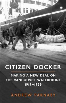Citizen Docker: Making a New Deal on the Vancouver Waterfront, 1919-1939