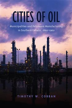 Cities of Oil: Municipalities and Petroleum Manufacturing in Southern Ontario, 1860-1960