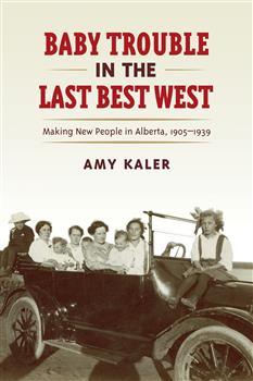 Baby Trouble in the Last Best West: Making New People in Alberta, 1905â€“1939