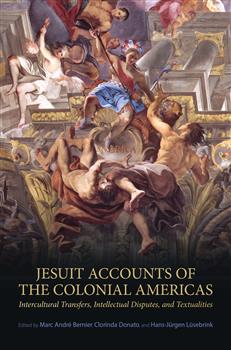Jesuit Accounts of the Colonial Americas: Intercultural Transfers Intellectual Disputes, and Textualities
