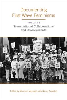 Documenting First Wave Feminisms: Volume 1: Transnational Collaborations and Crosscurrents