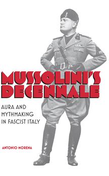Mussolini's Decennale: Aura and Mythmaking in Fascist Italy