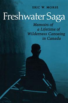 Freshwater Saga: Memoirs of a Lifetime of Wilderness Canoeing
