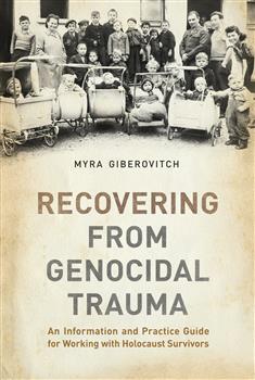 Recovering from Genocidal Trauma: An Information and Practice Guide for Working with Holocaust Survivors