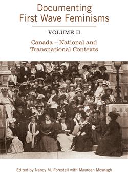 Documenting First Wave Feminisms: Volume II Canada - National and Transnational Contexts