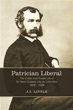 Patrician Liberal: The Public and Private Life of Sir Henri-Gustave Joly de Lotbini&egrave;re, 1829-1908