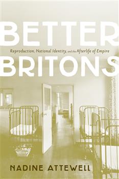 Better Britons: Reproduction, National Identity, and the Afterlife  of Empire