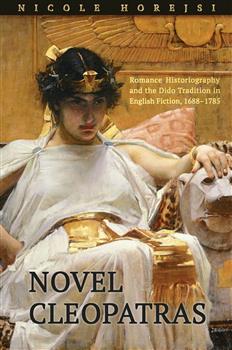 Novel Cleopatras: Romance Historiography and the Dido Tradition in English Fiction, 1688â€“1785