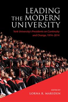 Leading the Modern University: York Universityâ€™s Presidents on Continuity and Change, 1974-2014