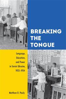 Breaking the Tongue: Language, Education, and Power in Soviet Ukraine, 1923-1934