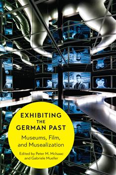 Exhibiting the German Past: Museums, Film, and Musealization