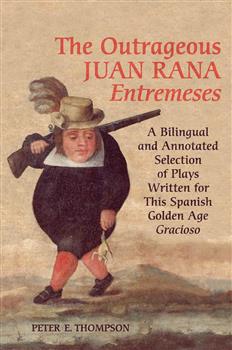 The Outrageous Juan Rana <em>Entremeses</em>: A Bilingual and Annotated Selection of Plays Written for This Spanish Age <em>Gracioso</em>