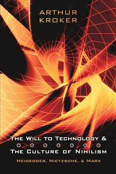 The Will to Technology and the Culture of Nihilism: Heidegger, Marx, Nietzsche