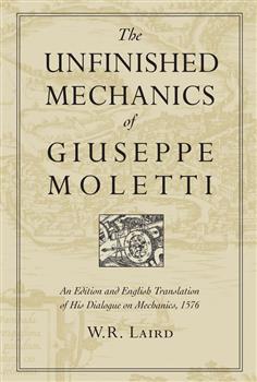 The Unfinished Mechanics of Giuseppe Moletti: An Edition and English Translation of His Dialogue on Mechanics, 1576
