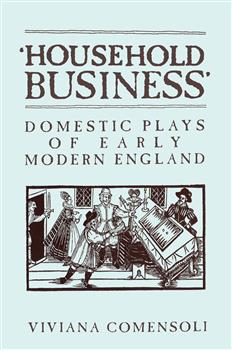 'Household Business': Domestic Plays of Early Modern England