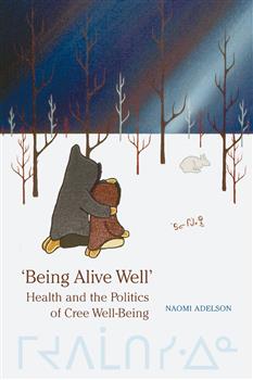 'Being Alive Well': Health and the Politics of Cree Well-Being