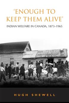 'Enough to Keep Them Alive': Indian Social Welfare in Canada, 1873-1965