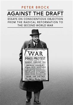 Against the Draft: Essays on Conscientious Objection from the Radical Reformation to the Second World War