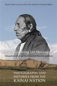 Pictures Bring Us Messages / Sinaakssiiksi aohtsimaahpihkookiyaawa: Photographs and Histories from the Kainai Nation