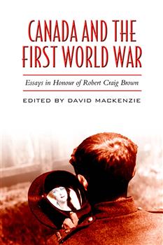 Canada and the First World War: Essays in Honour of Robert Craig Brown