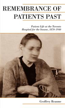 Remembrance of Patients Past: Life at the Toronto Hospital for the Insane, 1870-1940