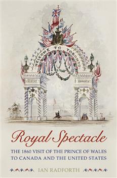 Royal Spectacle: The 1860 Visit of the Prince of Wales to Canada and the United States