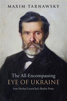 The All-Encompassing Eye of Ukraine: Ivan Nechui-Levyts'kyi's Realist Prose