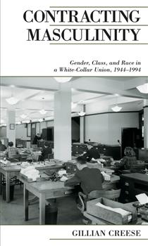Contracting Masculinity: Gender, Class, and Race in a White-Collar Union, 1944-1994