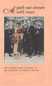 A Path Not Strewn With Roses: One Hundred Years of Women at the University of Toronto 1884-1984