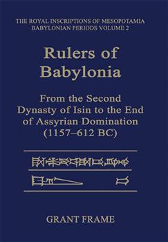Rulers of  Babylonia: From the Second Dynasty of Isin to the End of Assyrian Domination (1157-612 BC)