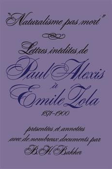 Naturalisme pas mort: Lettres inÃ©dites de Paul Alexis Ã  Emile Zola, 1871-1900