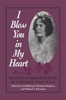 I Bless You in My Heart: Selected Correspondence of Catharine Parr Traill
